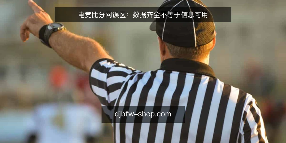 电竞比分网误区：数据齐全不等于信息可用 — 误区一：数据越多，信息越全 配图