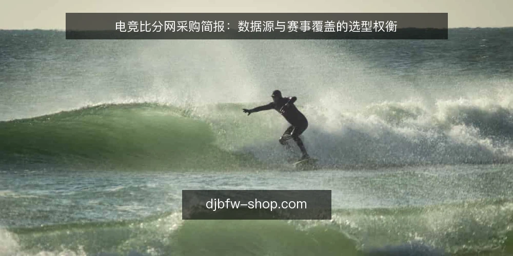 电竞比分网采购简报:数据源与赛事覆盖的选型权衡 — 采购需求定义:明确电竞比分网的核心使用场景 配图