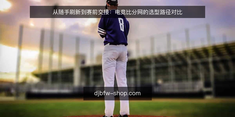 从随手刷新到赛前交接:电竞比分网的选型路径对比 — 先定判断标准:你需要比分网解决什么 配图
