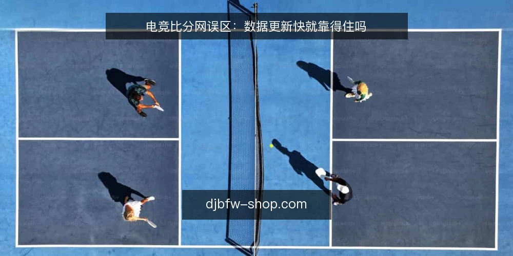 电竞比分网误区：数据更新快就靠得住吗 — 先厘清“快就等于准”的误区框架 配图