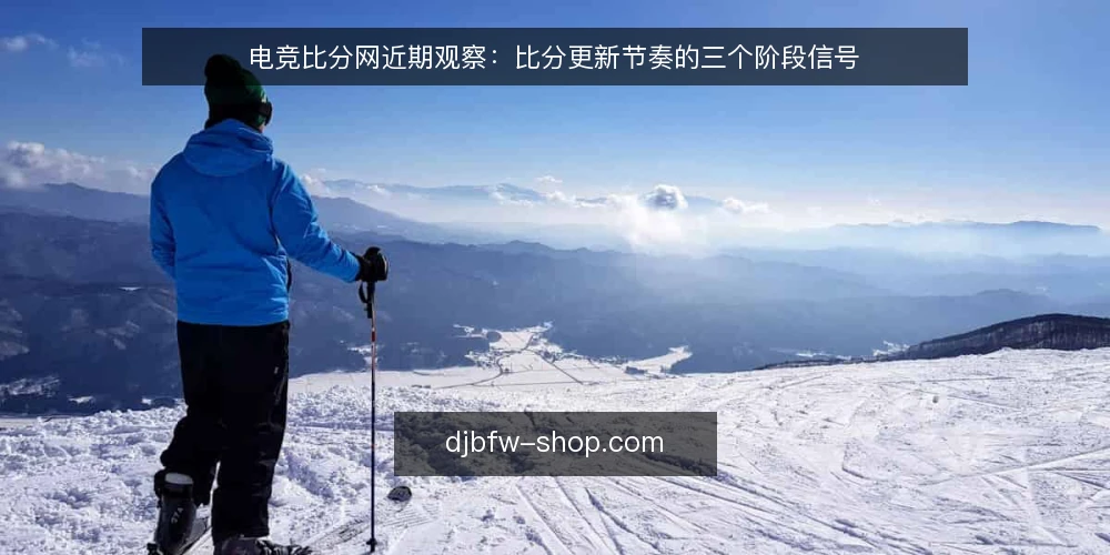电竞比分网近期观察：比分更新节奏的三个阶段信号 — 当前节奏的基线判断 配图